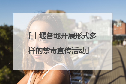 十堰各地开展形式多样的禁毒宣传活动