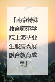 南京特殊教育师范学院上演毕业生服装秀展融合教育成果