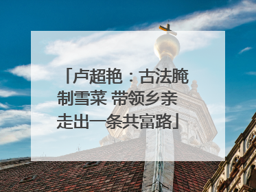 卢超艳：古法腌制雪菜 带领乡亲走出一条共富路