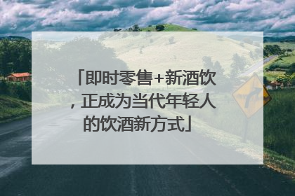 即时零售+新酒饮，正成为当代年轻人的饮酒新方式
