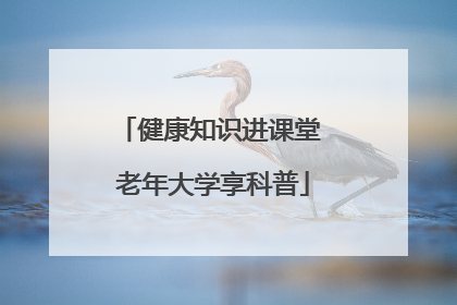 健康知识进课堂 老年大学享科普
