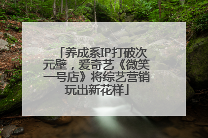 养成系IP打破次元壁，爱奇艺《微笑一号店》将综艺营销玩出新花样