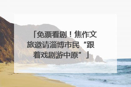 免票看剧！焦作文旅邀请淄博市民“跟着戏剧游中原”