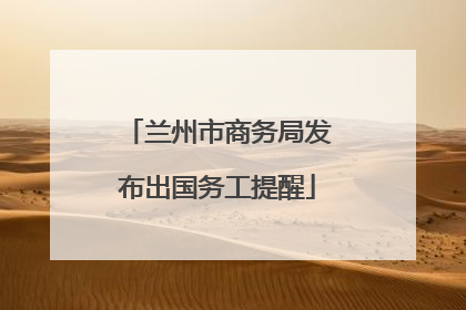 兰州市商务局发布出国务工提醒