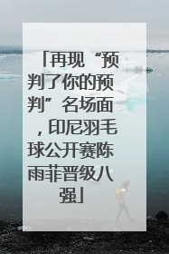 再现“预判了你的预判”名场面，印尼羽毛球公开赛陈雨菲晋级八强