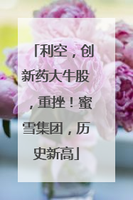 利空，创新药大牛股，重挫！蜜雪集团，历史新高