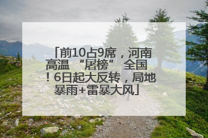 前10占9席，河南高温 “屠榜” 全国！6日起大反转，局地暴雨+雷暴大风