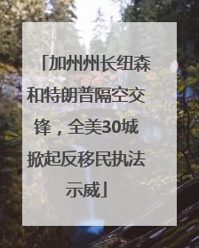 加州州长纽森和特朗普隔空交锋，全美30城掀起反移民执法示威