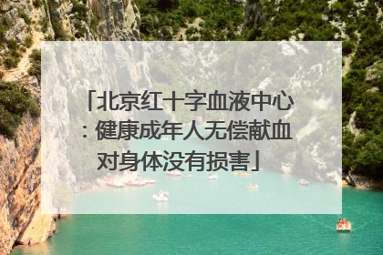 北京红十字血液中心：健康成年人无偿献血对身体没有损害
