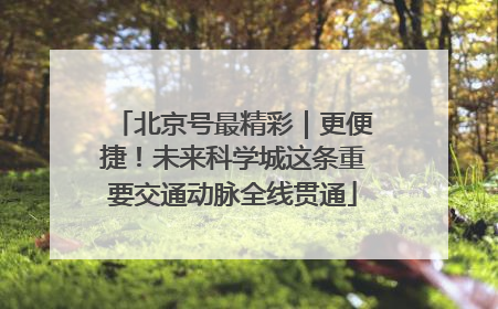 北京号最精彩｜更便捷！未来科学城这条重要交通动脉全线贯通