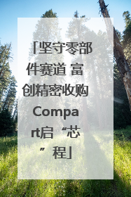 坚守零部件赛道 富创精密收购Compart启“芯”程