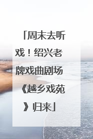 周末去听戏！绍兴老牌戏曲剧场《越乡戏苑》归来