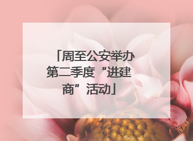 周至公安举办第二季度“进建商”活动