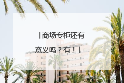 商场专柜还有意义吗？有！