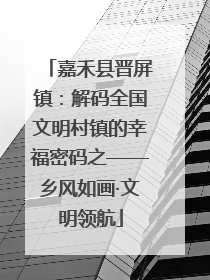 嘉禾县晋屏镇：解码全国文明村镇的幸福密码之——乡风如画·文明领航