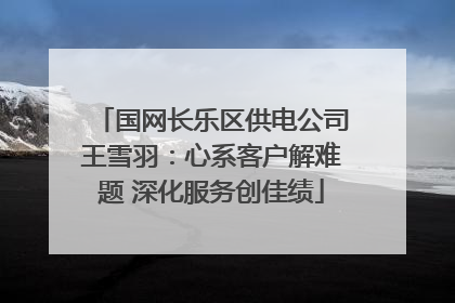 国网长乐区供电公司王雪羽：心系客户解难题 深化服务创佳绩