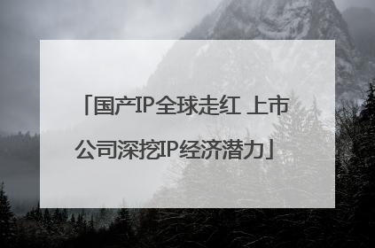 国产IP全球走红 上市公司深挖IP经济潜力