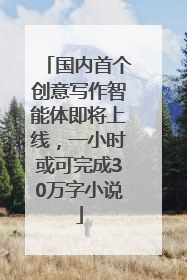 国内首个创意写作智能体即将上线，一小时或可完成30万字小说