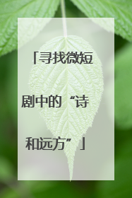 寻找微短剧中的“诗和远方”