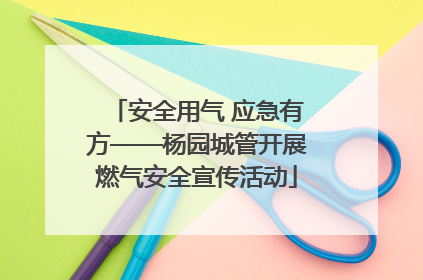 安全用气 应急有方——杨园城管开展燃气安全宣传活动