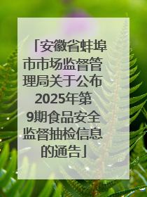 安徽省蚌埠市市场监督管理局关于公布2025年第9期食品安全监督抽检信息的通告