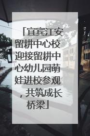 宜宾江安留耕中心校迎接留耕中心幼儿园萌娃进校参观，共筑成长桥梁