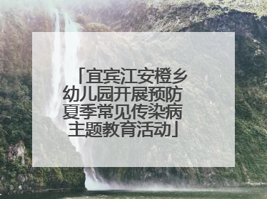 宜宾江安橙乡幼儿园开展预防夏季常见传染病主题教育活动