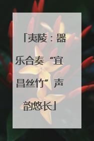 夷陵：器乐合奏“宜昌丝竹”声韵悠长