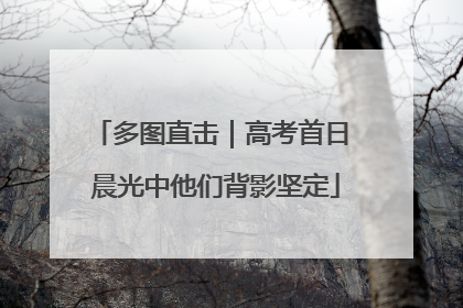 多图直击｜高考首日 晨光中他们背影坚定