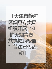 天津市静海区烟草专卖局组织开展“守护无烟青春 共筑健康校园”普法宣传活动