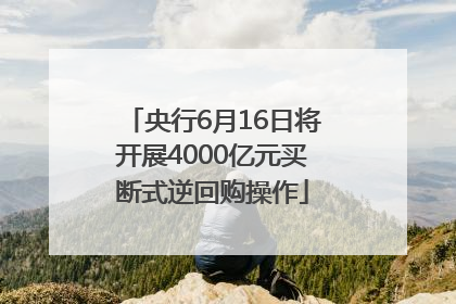 央行6月16日将开展4000亿元买断式逆回购操作