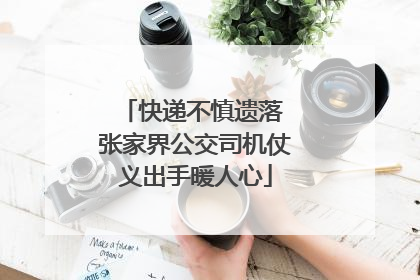 快递不慎遗落 张家界公交司机仗义出手暖人心