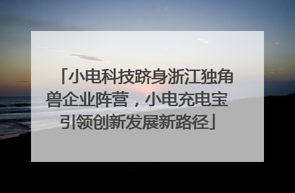 小电科技跻身浙江独角兽企业阵营，小电充电宝引领创新发展新路径
