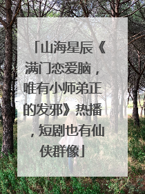 山海星辰《满门恋爱脑，唯有小师弟正的发邪》热播，短剧也有仙侠群像