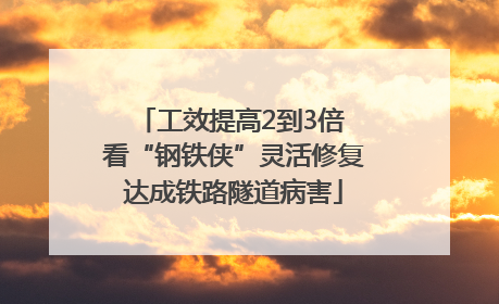 工效提高2到3倍 看“钢铁侠”灵活修复达成铁路隧道病害