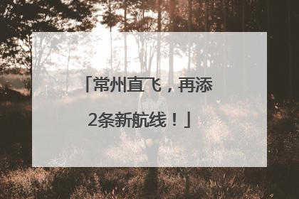 常州直飞，再添2条新航线！