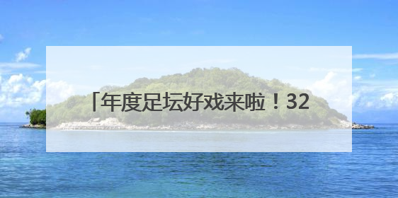 年度足坛好戏来啦！32支球队+10亿美元巨奖 新世俱杯对标世界杯