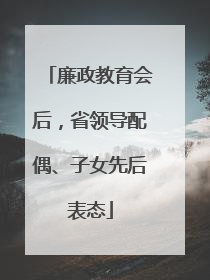 廉政教育会后，省领导配偶、子女先后表态