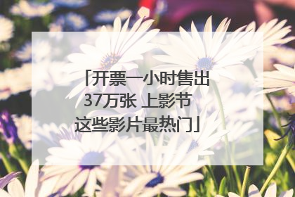 开票一小时售出37万张 上影节这些影片最热门