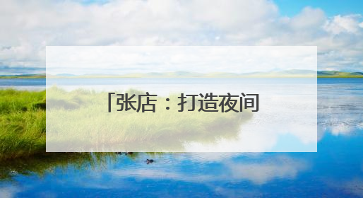 张店：打造夜间消费新场景 激活夜间消费需求