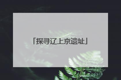 探寻辽上京遗址