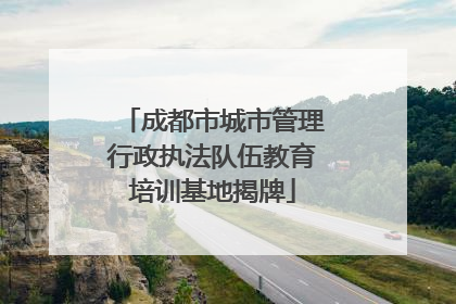 成都市城市管理行政执法队伍教育培训基地揭牌