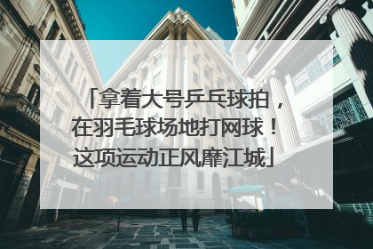 拿着大号乒乓球拍，在羽毛球场地打网球！这项运动正风靡江城