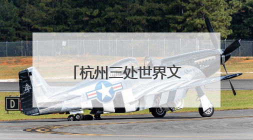 杭州三处世界文化遗产保护展现“东方智慧”