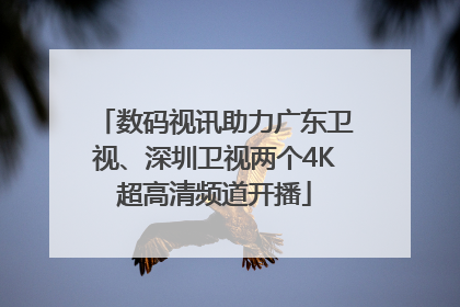 数码视讯助力广东卫视、深圳卫视两个4K超高清频道开播