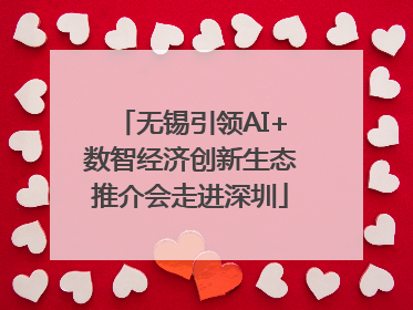 无锡引领AI+数智经济创新生态推介会走进深圳
