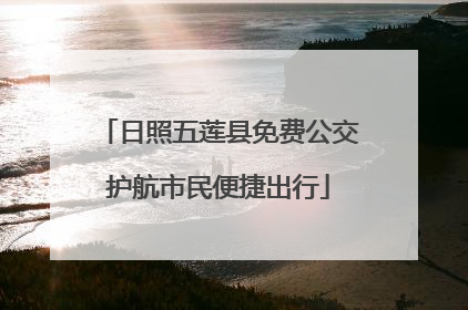 日照五莲县免费公交护航市民便捷出行
