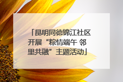 昆明同德锦江社区开展“粽情端午 邻里共融”主题活动