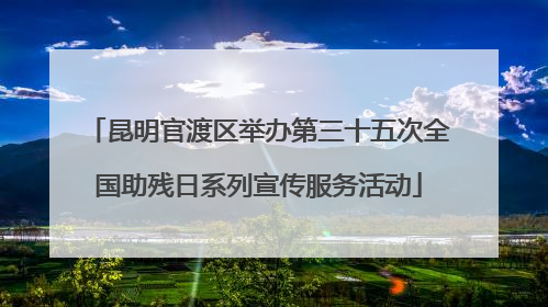 昆明官渡区举办第三十五次全国助残日系列宣传服务活动