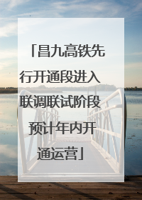 昌九高铁先行开通段进入联调联试阶段 预计年内开通运营
